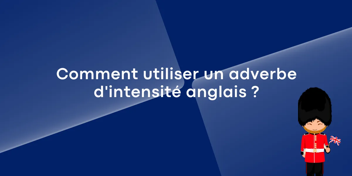 Comment utiliser un adverbe d’intensité anglais ?