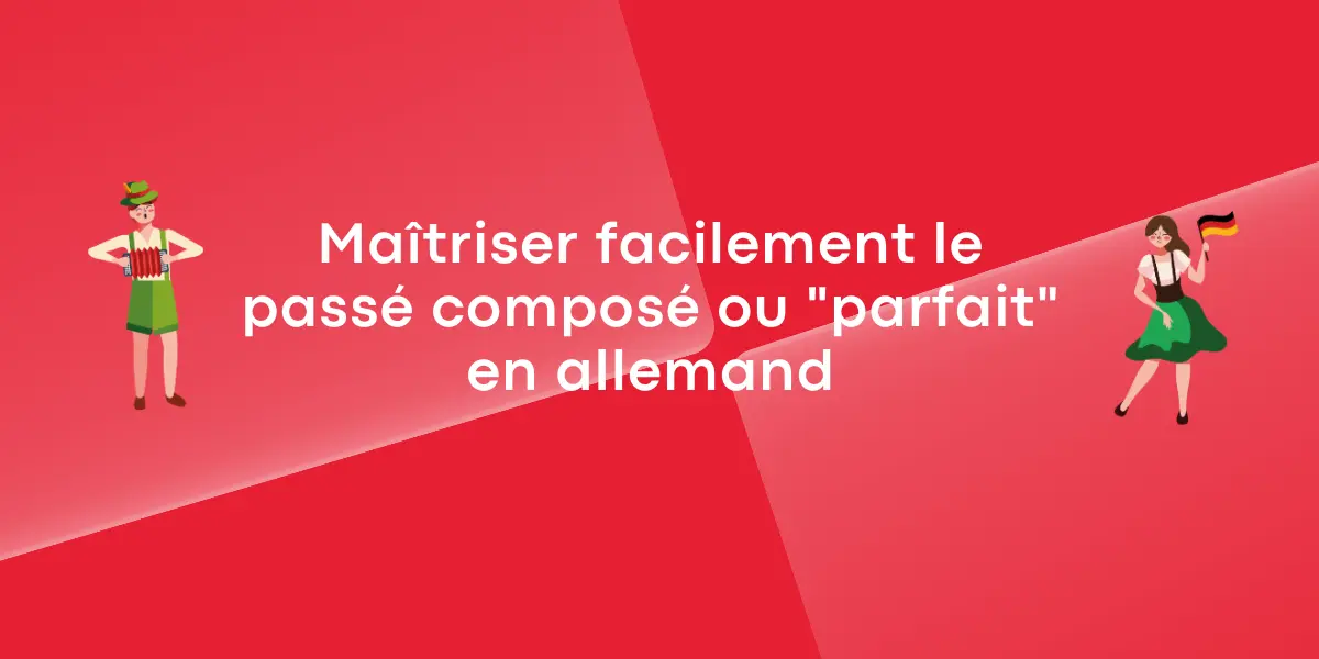 Maîtriser facilement le passé composé ou « parfait » en allemand