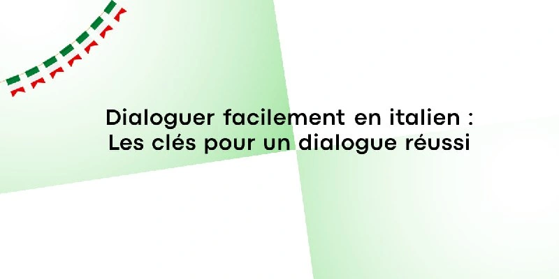 Dialoguer facilement en italien : Les clés pour un dialogue réussi