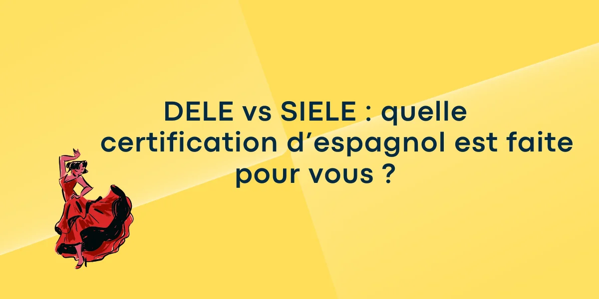 DELE vs SIELE quelle certification d’espagnol est faite pour vous